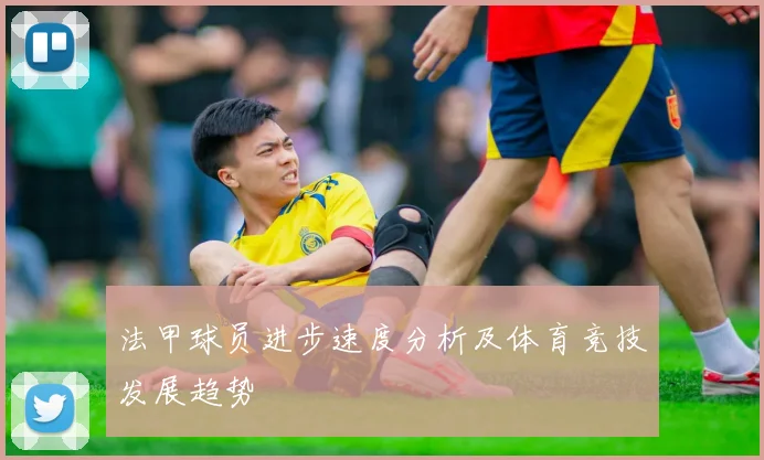 法甲球员进步速度分析及体育竞技发展趋势