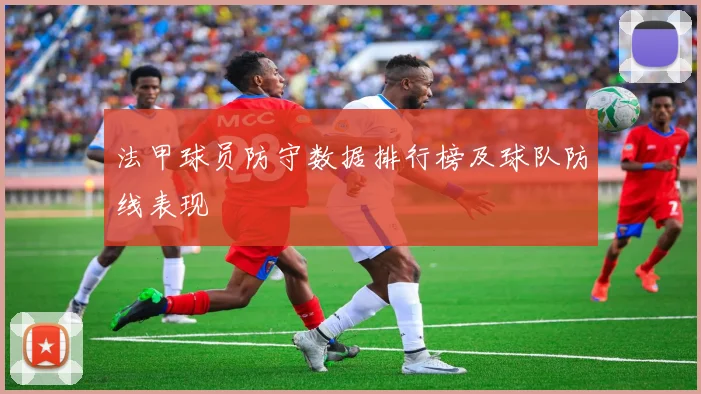 法甲球员防守数据排行榜及球队防线表现