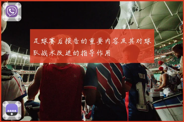 足球赛后报告的重要内容及其对球队战术改进的指导作用